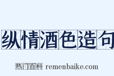 纵情酒色造句是什么意思的图片
